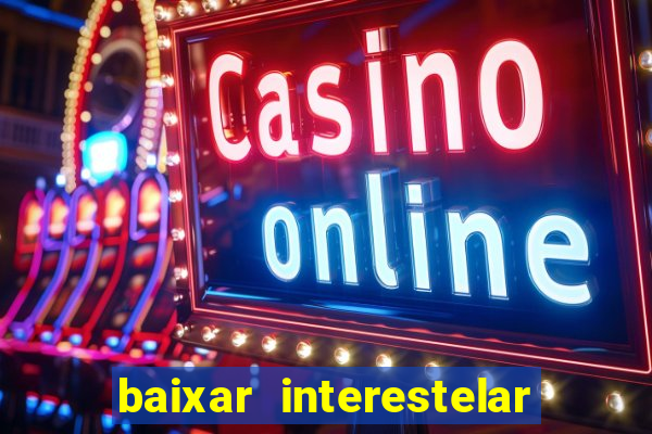 baixar interestelar 4k dublado